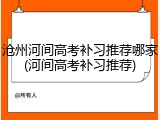 沧州河间高考补习推荐哪家(河间高考补习推荐)