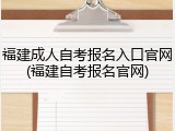 福建成人自考报名入口官网(福建自考报名官网)