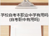 学校自考本职业中学有用吗(自考职中有用吗)