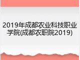 2019年成都农业科技职业学院(成都农职院2019)