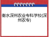 衡水深州农业专科学校(深州农专)