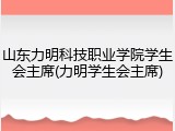 山东力明科技职业学院学生会主席(力明学生会主席)