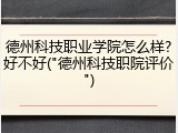 德州科技职业学院怎么样?好不好("德州科技职院评价")