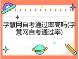 学慧网自考通过率高吗(学慧网自考通过率)