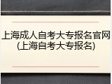 上海成人自考大专报名官网(上海自考大专报名)