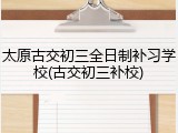 太原古交初三全日制补习学校(古交初三补校)