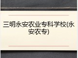 三明永安农业专科学校(永安农专)