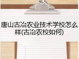 唐山古冶农业技术学校怎么样(古冶农校如何)