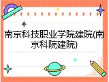 南京科技职业学院建院(南京科院建院)
