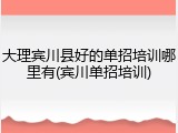 大理宾川县好的单招培训哪里有(宾川单招培训)