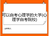 可以自考心理学的大学(心理学自考院校)