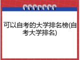 可以自考的大学排名榜(自考大学排名)