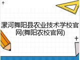 漯河舞阳县农业技术学校官网(舞阳农校官网)
