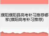 濮阳濮阳县高考补习推荐哪家(濮阳高考补习推荐)