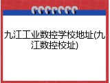 九江工业数控学校地址(九江数控校址)