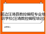 延边汪清县数控编程专业培训学校(汪清数控编程培训)