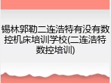 锡林郭勒二连浩特有没有数控机床培训学校(二连浩特数控培训)