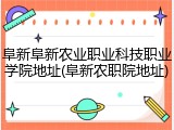 阜新阜新农业职业科技职业学院地址(阜新农职院地址)