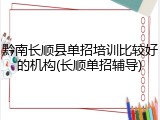 黔南长顺县单招培训比较好的机构(长顺单招辅导)