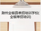 滁州全椒县单招培训学校(全椒单招培训)