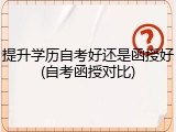 提升学历自考好还是函授好(自考函授对比)