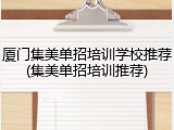 厦门集美单招培训学校推荐(集美单招培训推荐)