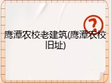 鹰潭农校老建筑(鹰潭农校旧址)