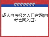 成人自考报名入口官网(自考官网入口)