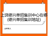 上饶德兴单招集训中心在哪(德兴单招集训地址)