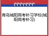 青岛城阳高考补习学校(城阳高考补习)