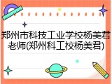 郑州市科技工业学校杨美君老师(郑州科工校杨美君)