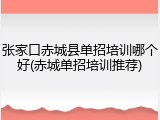 张家口赤城县单招培训哪个好(赤城单招培训推荐)