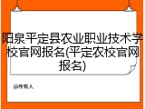 阳泉平定县农业职业技术学校官网报名(平定农校官网报名)