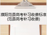 濮阳范县高考补习收费标准(范县高考补习收费)