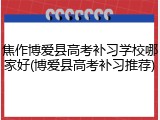 焦作博爱县高考补习学校哪家好(博爱县高考补习推荐)