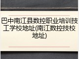 巴中南江县数控职业培训技工学校地址(南江数控技校地址)