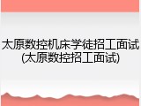 太原数控机床学徒招工面试(太原数控招工面试)