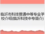 临沂市科技普通中等专业学校介绍(临沂科技中专简介)