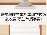 哈尔滨呼兰单招集训学校怎么收费(呼兰单招学费)