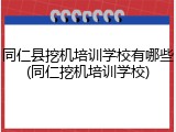 同仁县挖机培训学校有哪些(同仁挖机培训学校)