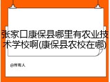 张家口康保县哪里有农业技术学校啊(康保县农校在哪)