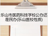 乐山市医药科技学校公办还是民办(乐山医校性质)