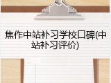 焦作中站补习学校口碑(中站补习评价)
