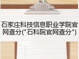 石家庄科技信息职业学院官网查分("石科院官网查分")