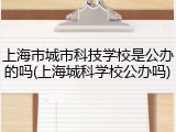 上海市城市科技学校是公办的吗(上海城科学校公办吗)
