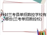 开封兰考县单招数控学校有哪些(兰考单招数控校)