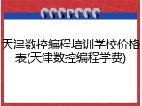 天津数控编程培训学校价格表(天津数控编程学费)