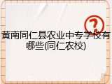 黄南同仁县农业中专学校有哪些(同仁农校)