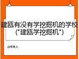 建瓯有没有学挖掘机的学校("建瓯学挖掘机")
