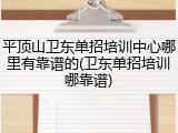 平顶山卫东单招培训中心哪里有靠谱的(卫东单招培训哪靠谱)